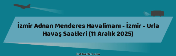 İzmir Adnan Menderes Havalimanı - İzmir - Urla Havaş Saatleri (11 Aralık 2025)